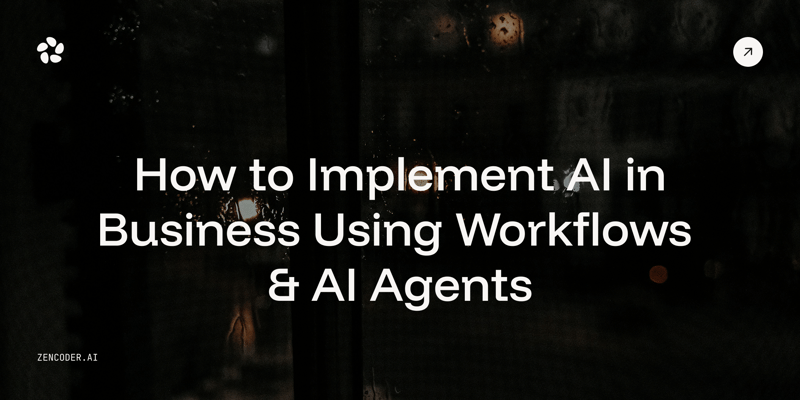 How to Implement AI in Business Using Workflows & AI Agents