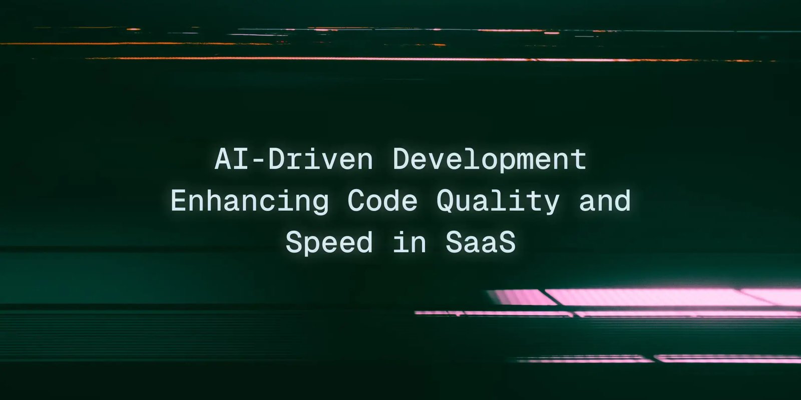 AI-Driven Development Enhancing Code Quality &amp; Speed in SaaS