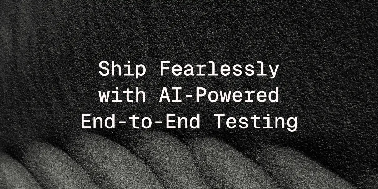 Ship Fearlessly with AI-Powered End-to-End Testing