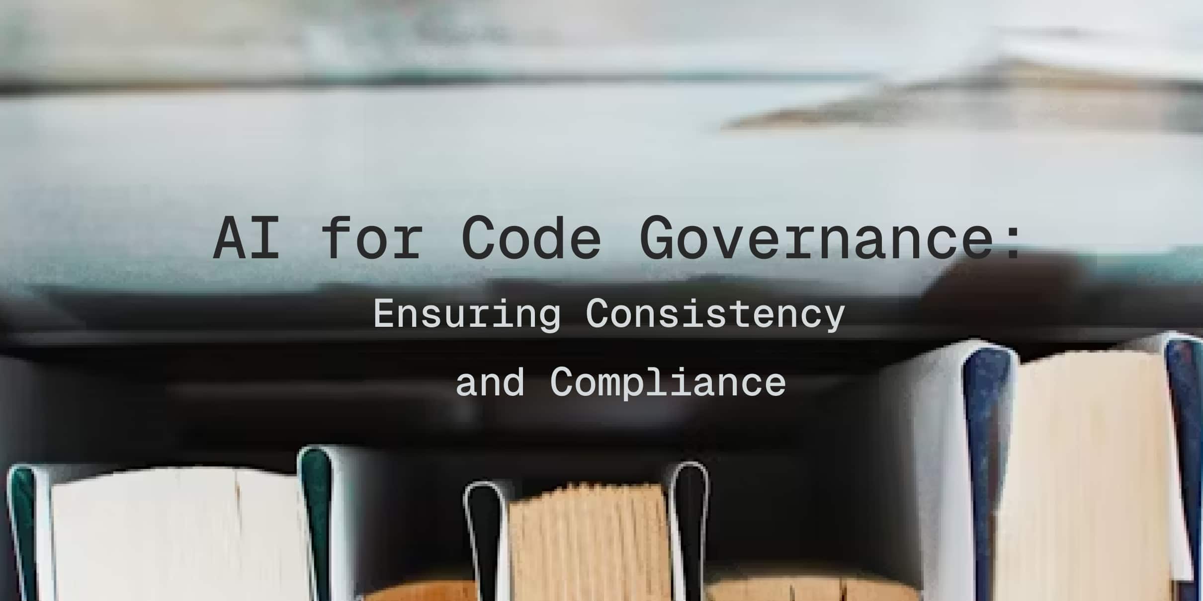 AI for Code Governance: Ensuring Consistency and Compliance