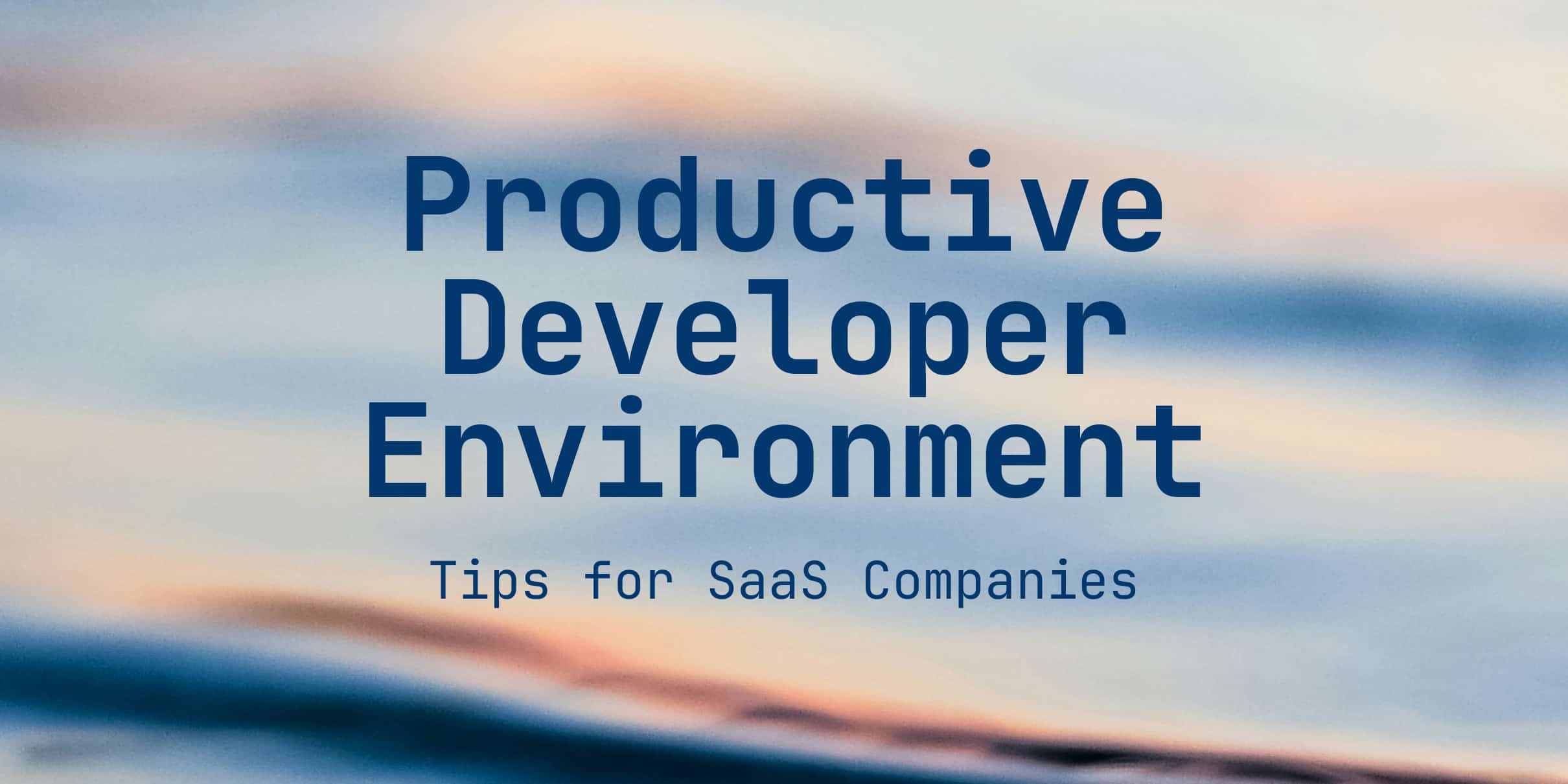 How To Create a Productive Developer Environment For SaaS