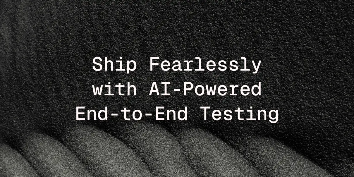 Ship Fearlessly with AI-Powered End-to-End Testing