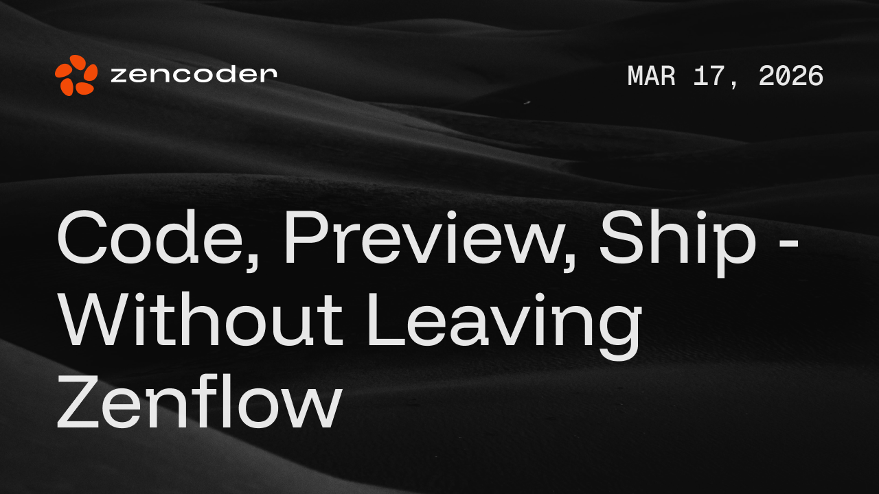 Code, Preview, Ship — Without Leaving Zenflow