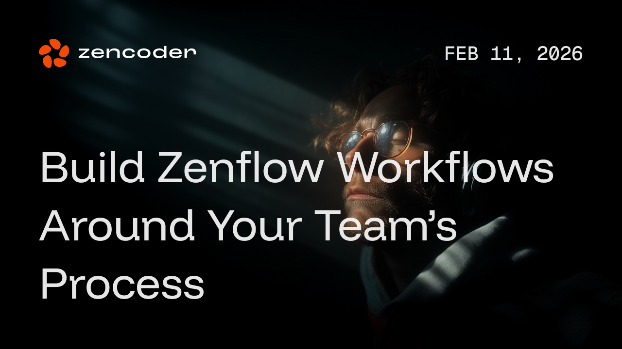 Build Zenflow Workflows Around Your Team’s Process